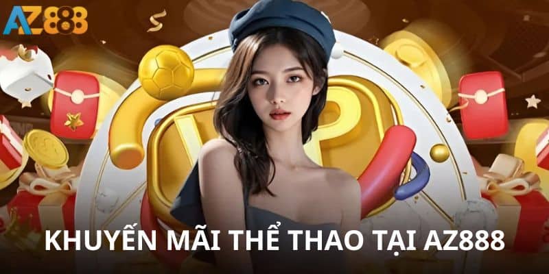 Thể thao 2 AZ888 luôn mang đến khuyến mãi hấp dẫn nhất cho người chơi