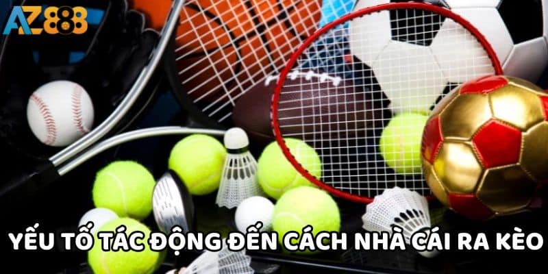 Cách nhà cái ra kèo và những điều người chơi cần biết 2 Có nhiều yếu tố có thể tác động đến cách nhà cái ra kèo