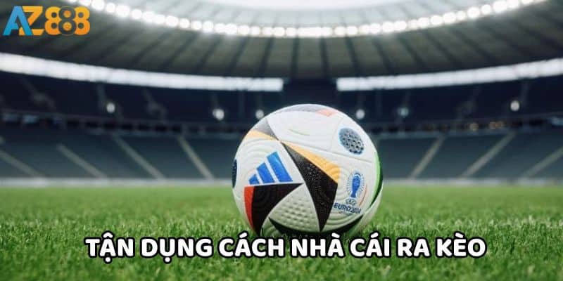 Cách nhà cái ra kèo và những điều người chơi cần biết 3 Hãy tận dụng cách nhà cái ra kèo để cá cược tốt hơn