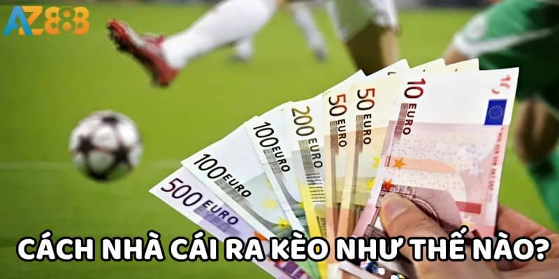 Cách nhà cái ra kèo và những điều người chơi cần biết 1 Nhà cái thường ra kèo liên tục