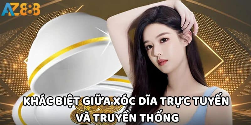 Xóc dĩa - Bí quyết cược chuẩn xác đầy lôi cuốn tại AZ888 3 Xóc dĩa trực tuyến và truyền thống có điểm khác biệt đáng kể